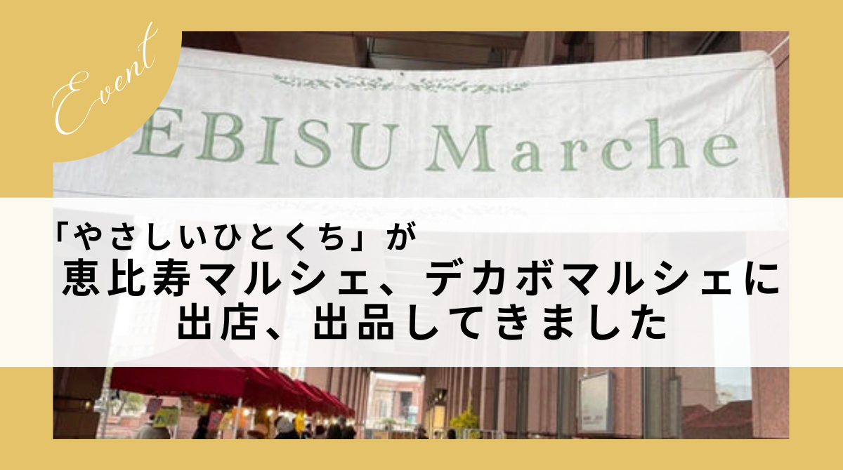「やさしいひとくち」が恵比寿マルシェ、デカボマルシェに出店、出品してきました